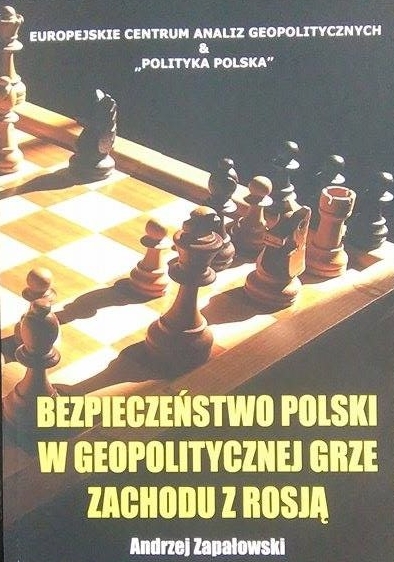 Bezpieczeństwo Polski w geopolitycznej grze Zachodu z Rosją - Andrzej Zapałowski 3 Bezpieczeństwo Polski w geopolitycznej grze Zachodu z Rosją - Andrzej Zapałowski Zapalowski Okladka