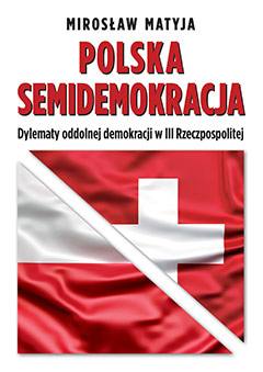 Mirosław Matyja: «Polska semidemokracja. Dylematy oddolnej demokracji w III Rzeczpospolitej» Polska semidemokracja